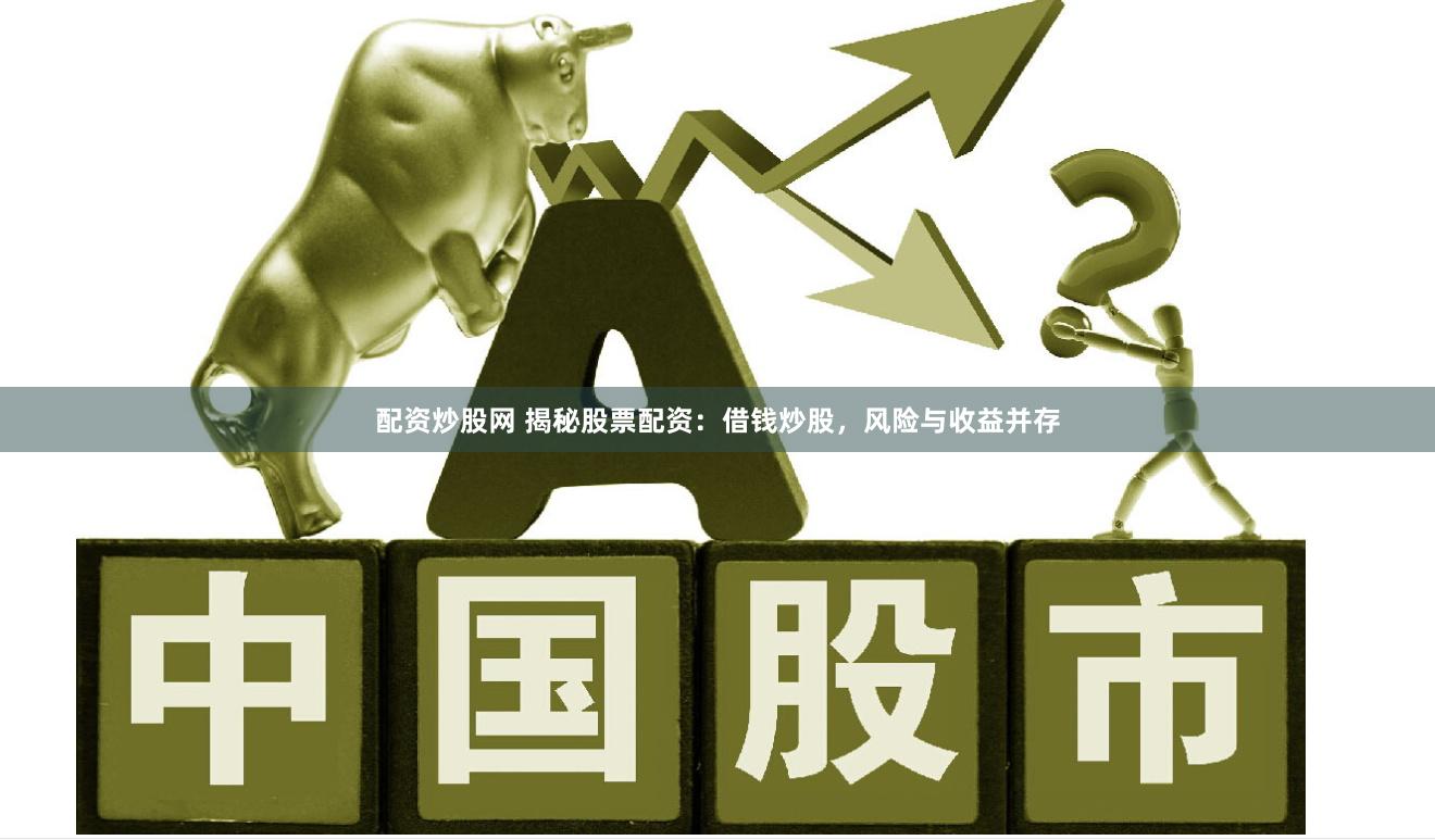 配资炒股网 揭秘股票配资：借钱炒股，风险与收益并存